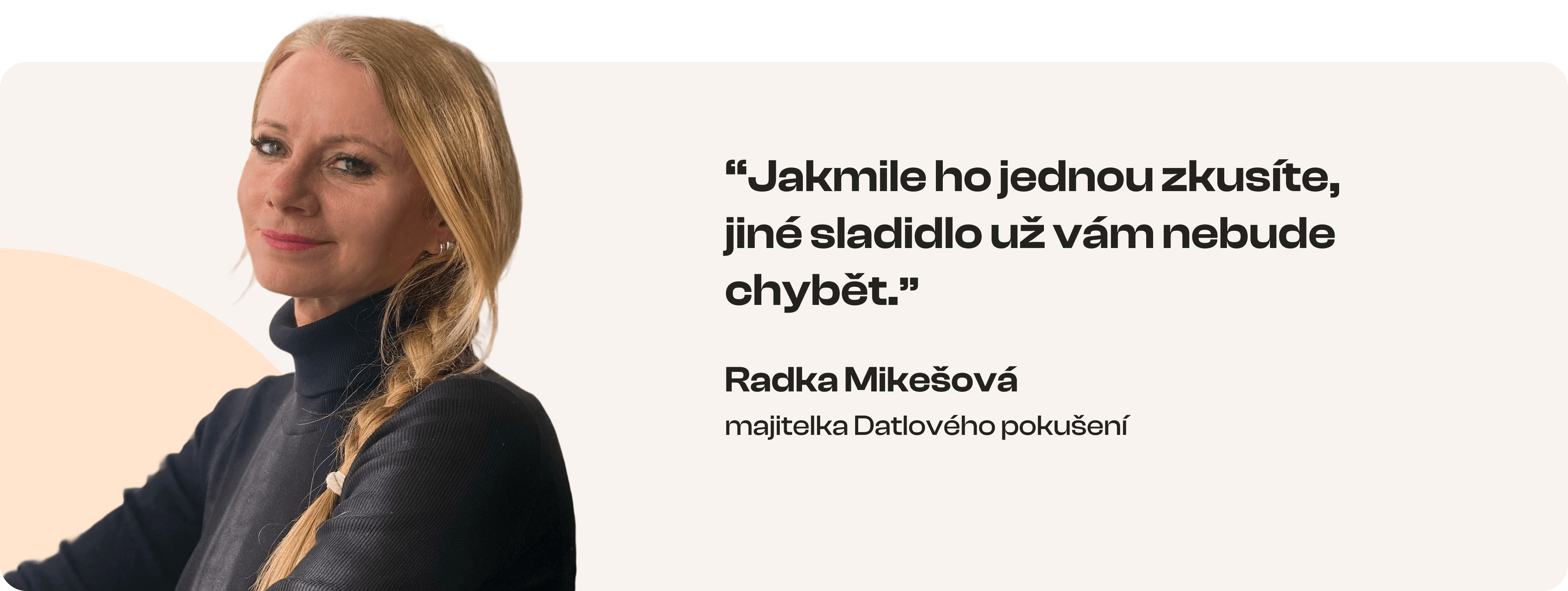 Jakmile ho jednou zkusíte,  jiné sladidlo už vám nebude  chybět. Radka Mikešová – majitelka Datlového pokušení